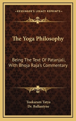 The Yoga Philosophy: Being the Text of Patanjali, with Bhoja Raja's Commentary by Tatya, Tookaram