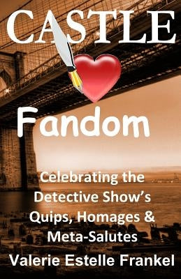 Castle Loves Fandom: Celebrating the Detective Show's Quips, Homages, and Meta-Salutes by Frankel, Valerie Estelle