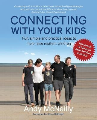 Connecting with Your Kids: Fun, Simple and Practical Ideas to Help Raise Resilient Children by McNeilly, Andy