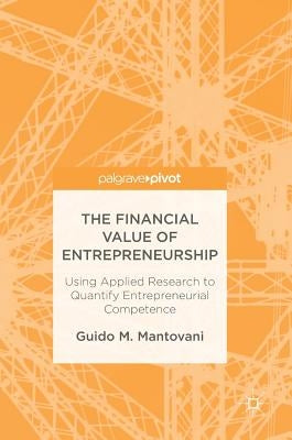 The Financial Value of Entrepreneurship: Using Applied Research to Quantify Entrepreneurial Competence by Mantovani, Guido M.