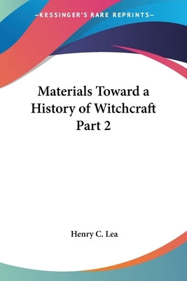 Materials Toward a History of Witchcraft Part 2 by Lea, Henry C.