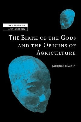 The Birth of the Gods and the Origins of Agriculture by Cauvin, Jacques
