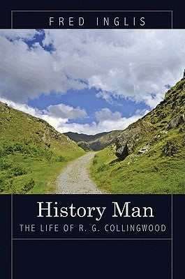History Man: The Life of R. G. Collingwood by Inglis, Fred