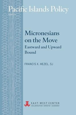 Micronesians on the Move: Eastward and Upward Bound by Hezel, Francis X.