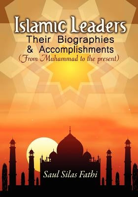 Islamic Leaders: Their Biographies & Accomplishments by Fathi, Saul Silas