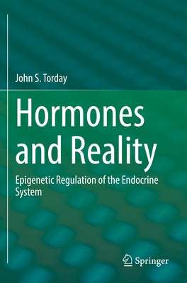 Hormones and Reality: Epigenetic Regulation of the Endocrine System by Torday, John S.