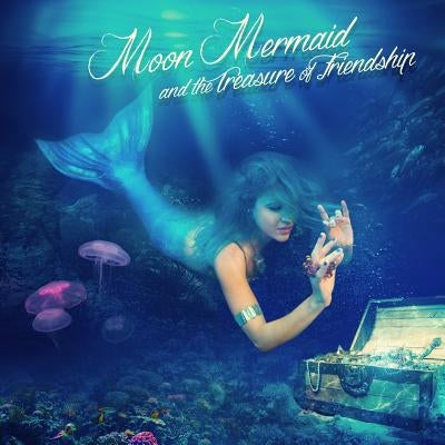 Moon Mermaid and the Treasure of Friendship by Mermaid, Moon