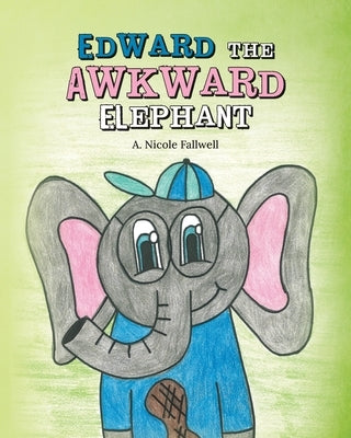 Edward the Awkward Elephants by Fallwell, A. Nicole