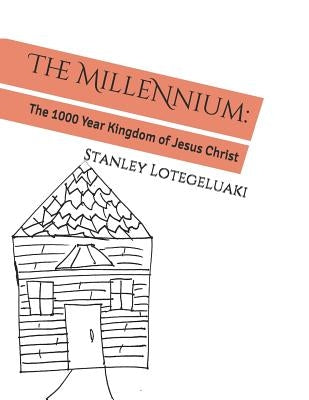 The Millennium: The 1000 Year Kingdom of Jesus Christ by Lotegeluaki, Stanley Ole
