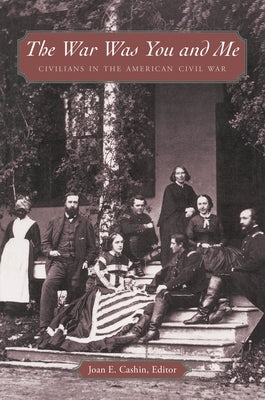 The War Was You and Me: Civilians in the American Civil War by Cashin, Joan