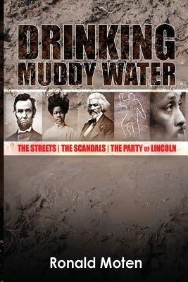 Drinking Muddy Water: The Streets, the Scandals, the Party of Lincoln by Moten, Ronald