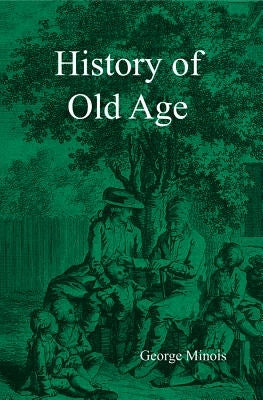 History of Old Age by Minois, Georges