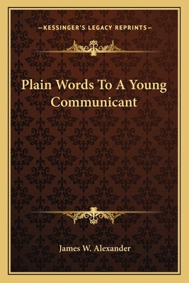 Plain Words to a Young Communicant by Alexander, James W.