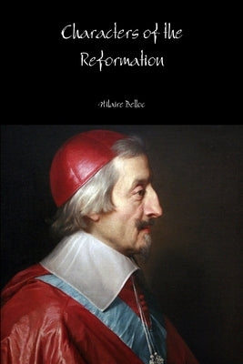 Characters of the Reformation by Belloc, Hilaire
