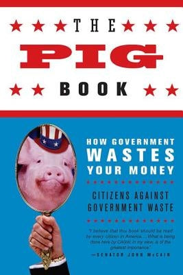 The Pig Book: How Government Wastes Your Money by Citizens Against Government Waste