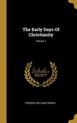 The Early Days Of Christianity; Volume 1 by Farrar, Frederic William