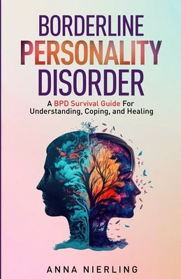 Borderline Personality Disorder - A BPD Survival Guide: For Understanding, Coping, and Healing by Nierling, Anna