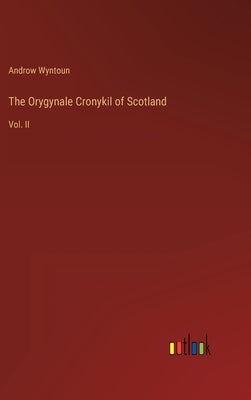 The Orygynale Cronykil of Scotland: Vol. II by Wyntoun, Androw