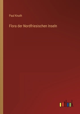 Flora der Nordfriesischen Inseln by Knuth, Paul