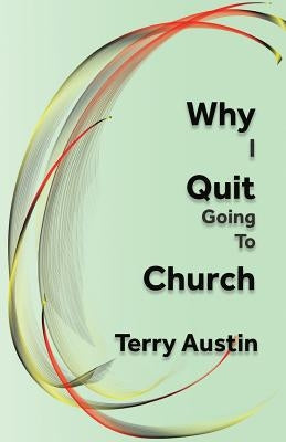 Why I Quit Going to Church by Austin, Terry
