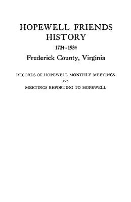 Hopewell Friends History, 1734-1934, Frederick County, Virginia. Records of Hopewell Monthly Meetings and Meetings Reporting to Hopewell. Two Hundred by Hopewell Friends