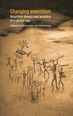 Changing Anarchism: Anarchist Theory and Practice in a Global Age by Purkis, Jonathan