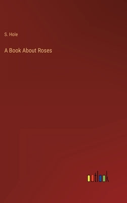 A Book About Roses by Hole, S.