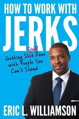 How to Work with Jerks: Getting Stuff Done with People You Can't Stand by Sackett, Jason