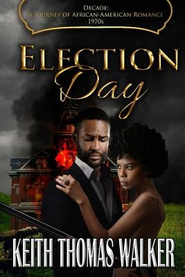Election Day: Decades: A Journey of African-American Romance 1970s by Walker, Keith Thomas