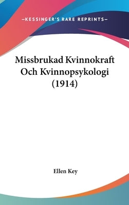 Missbrukad Kvinnokraft Och Kvinnopsykologi (1914) by Key, Ellen