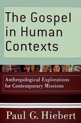 The Gospel in Human Contexts: Anthropological Explorations for Contemporary Missions by Hiebert, Paul G.