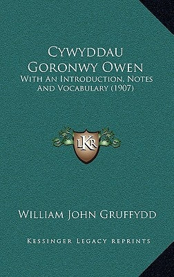 Cywyddau Goronwy Owen: With An Introduction, Notes And Vocabulary (1907) by Gruffydd, William John