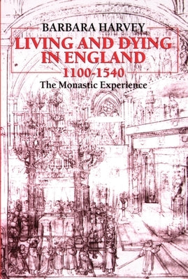 Living and Dying in England, 1100-1540: The Monastic Experience by Harvey, Barbara