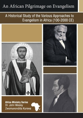 An African Pilgrimage on Evangelism: A Historical Study of the Various Approaches to Evangelism in Africa (100 - 2000 CE) by Kurewa, John Wesley Zwomunondiita