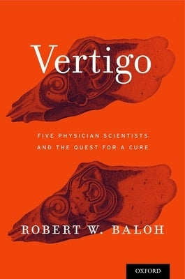 Vertigo: Five Physician Scientists and the Quest for a Cure by Baloh, Robert W.