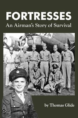Fortresses: An Airman's Story of Survival by Glide, Thomas J.