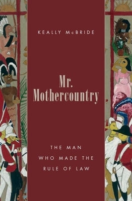 Mr. Mothercountry: The Man Who Made the Rule of Law by McBride, Keally