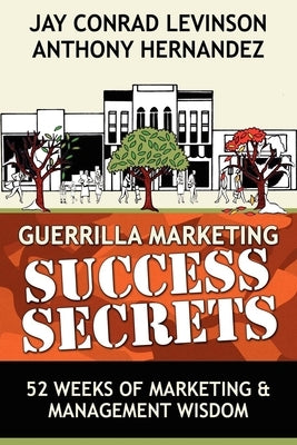 Guerrilla Marketing Success Secrets: 52 Weeks of Marketing & Management Wisdom by Hernandez, Anthony