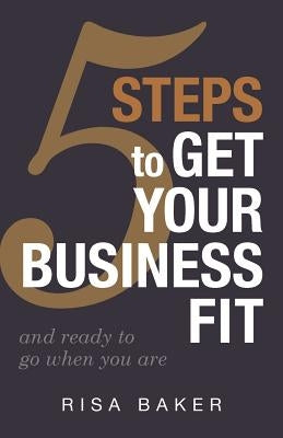 5 Tips to Get Your Business Fit: And Ready to Go When You Are by Baker, Risa