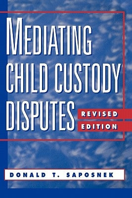 Mediating Child Custody Disputes: A Strategic Approach by Saposnek, Donald T.