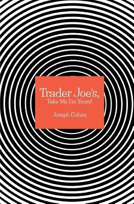 Trader Joe's, Take Me I'm Yours! by Cohen, Joseph