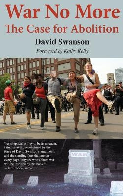 War No More: The Case for Abolition by Swanson, David C. N.