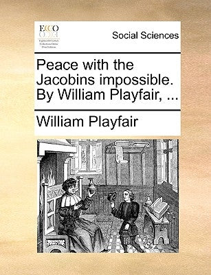 Peace with the Jacobins Impossible. by William Playfair, ... by Playfair, William