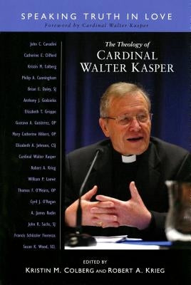 Theology of Cardinal Walter Kasper: Speaking the Truth in Love by Colberg, Kristin M.