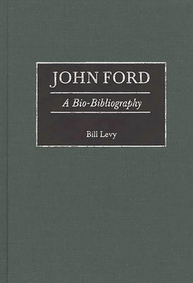 John Ford: A Bio-Bibliography by Levy, Bill