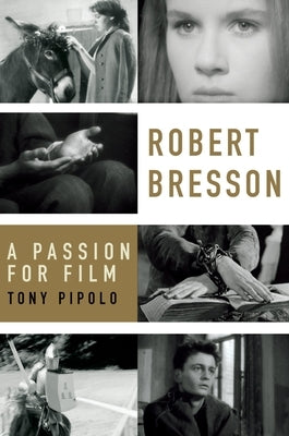 Robert Bresson: A Passion for Film by Pipolo, Tony