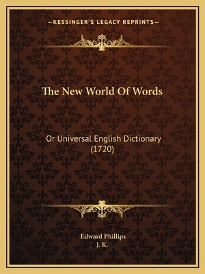 The New World Of Words: Or Universal English Dictionary (1720) by Phillips, Edward