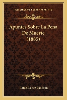 Apuntes Sobre La Pena de Muerte (1885) by Landron, Rafael Lopez