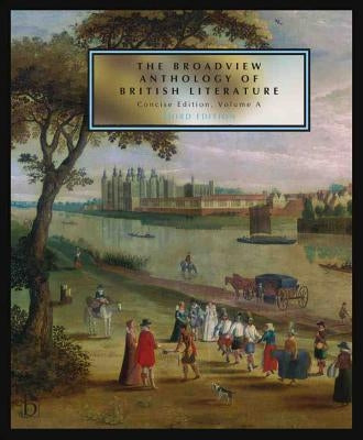 The Broadview Anthology of British Literature: Concise Volume a - Third Edition: The Medieval Period - The Renaissance and the Early Seventeenth Centu by Black, Joseph