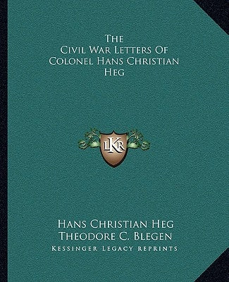 The Civil War Letters of Colonel Hans Christian Heg by Heg, Hans Christian